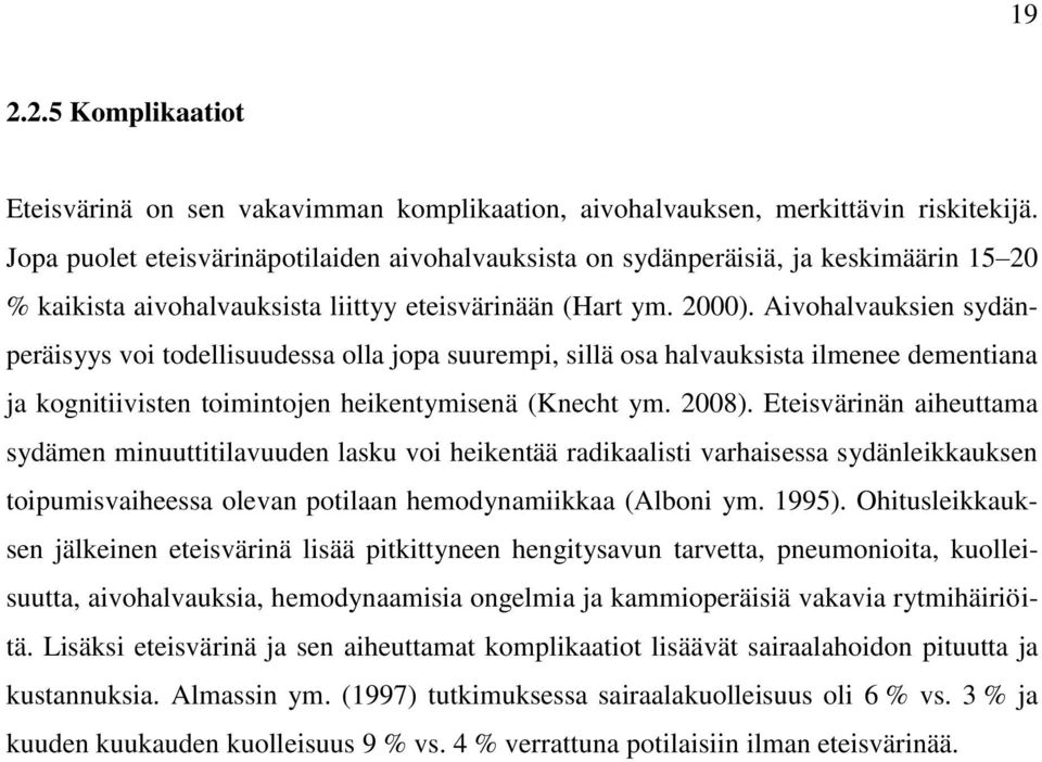 Aivohalvauksien sydänperäisyys voi todellisuudessa olla jopa suurempi, sillä osa halvauksista ilmenee dementiana ja kognitiivisten toimintojen heikentymisenä (Knecht ym. 2008).