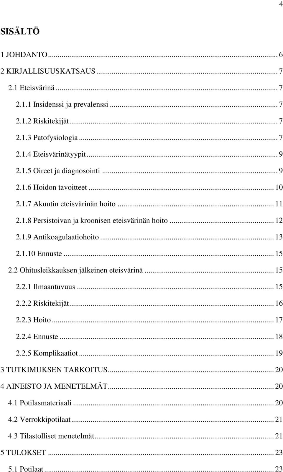 .. 13 2.1.10 Ennuste... 15 2.2 Ohitusleikkauksen jälkeinen eteisvärinä... 15 2.2.1 Ilmaantuvuus... 15 2.2.2 Riskitekijät... 16 2.2.3 Hoito... 17 2.2.4 Ennuste... 18 2.2.5 Komplikaatiot.