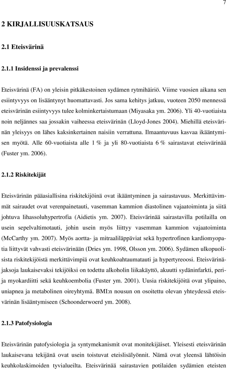 Yli 40-vuotiaista noin neljännes saa jossakin vaiheessa eteisvärinän (Lloyd-Jones 2004). Miehillä eteisvärinän yleisyys on lähes kaksinkertainen naisiin verrattuna.