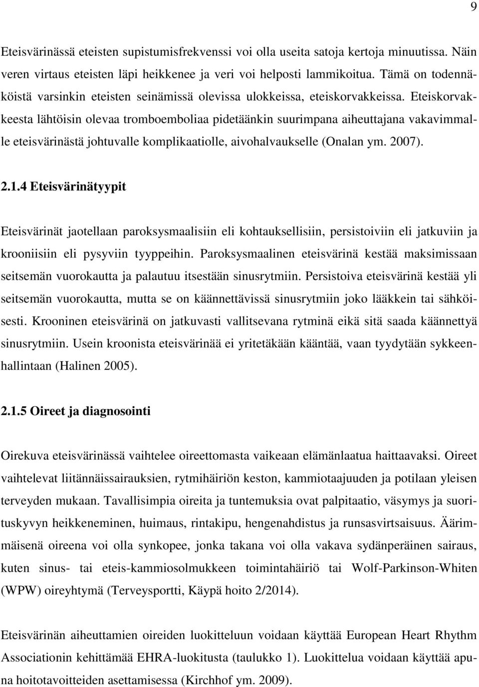 Eteiskorvakkeesta lähtöisin olevaa tromboemboliaa pidetäänkin suurimpana aiheuttajana vakavimmalle eteisvärinästä johtuvalle komplikaatiolle, aivohalvaukselle (Onalan ym. 2007). 2.1.