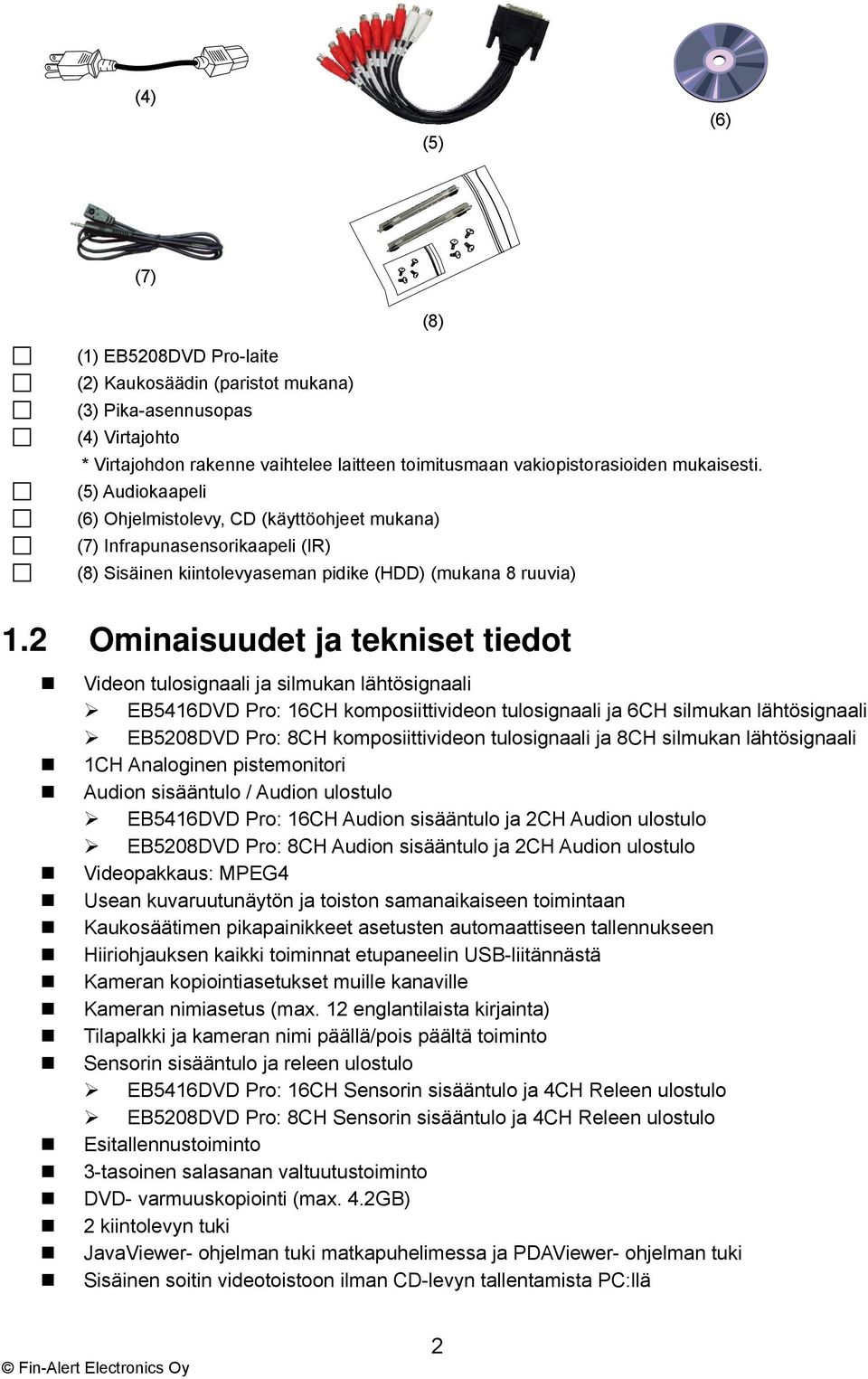 2 Ominaisuudet ja tekniset tiedot Videon tulosignaali ja silmukan lähtösignaali EB5416DVD Pro: 16CH komposiittivideon tulosignaali ja 6CH silmukan lähtösignaali EB5208DVD Pro: 8CH komposiittivideon