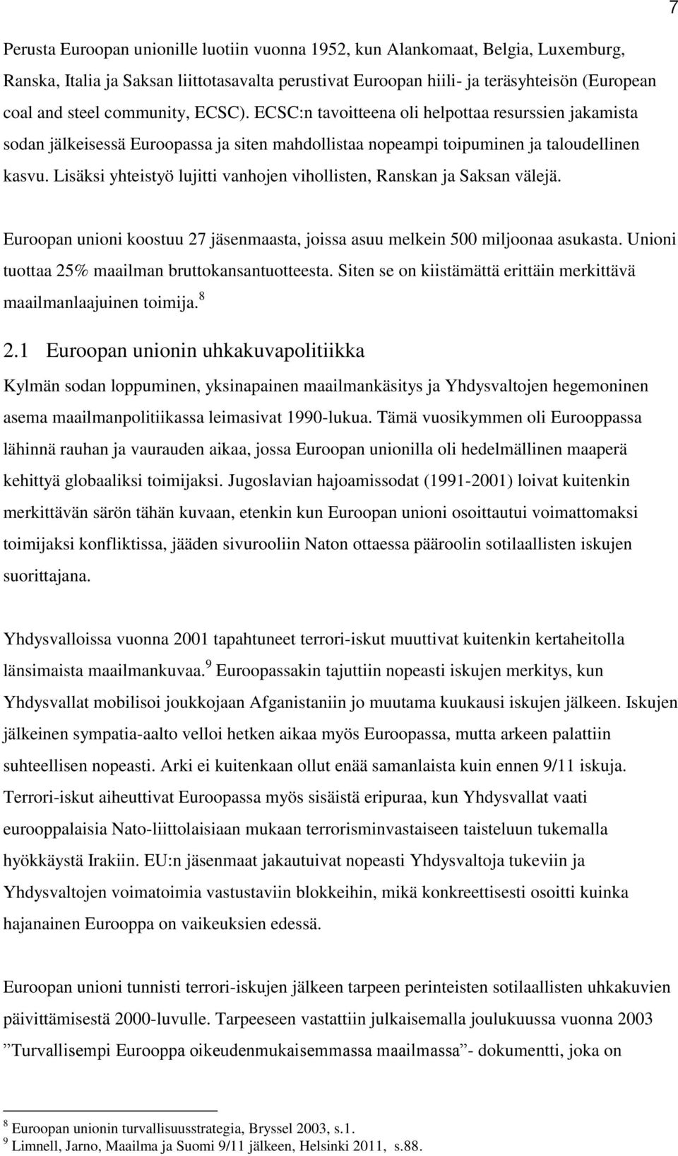 Lisäksi yhteistyö lujitti vanhojen vihollisten, Ranskan ja Saksan välejä. Euroopan unioni koostuu 27 jäsenmaasta, joissa asuu melkein 500 miljoonaa asukasta.