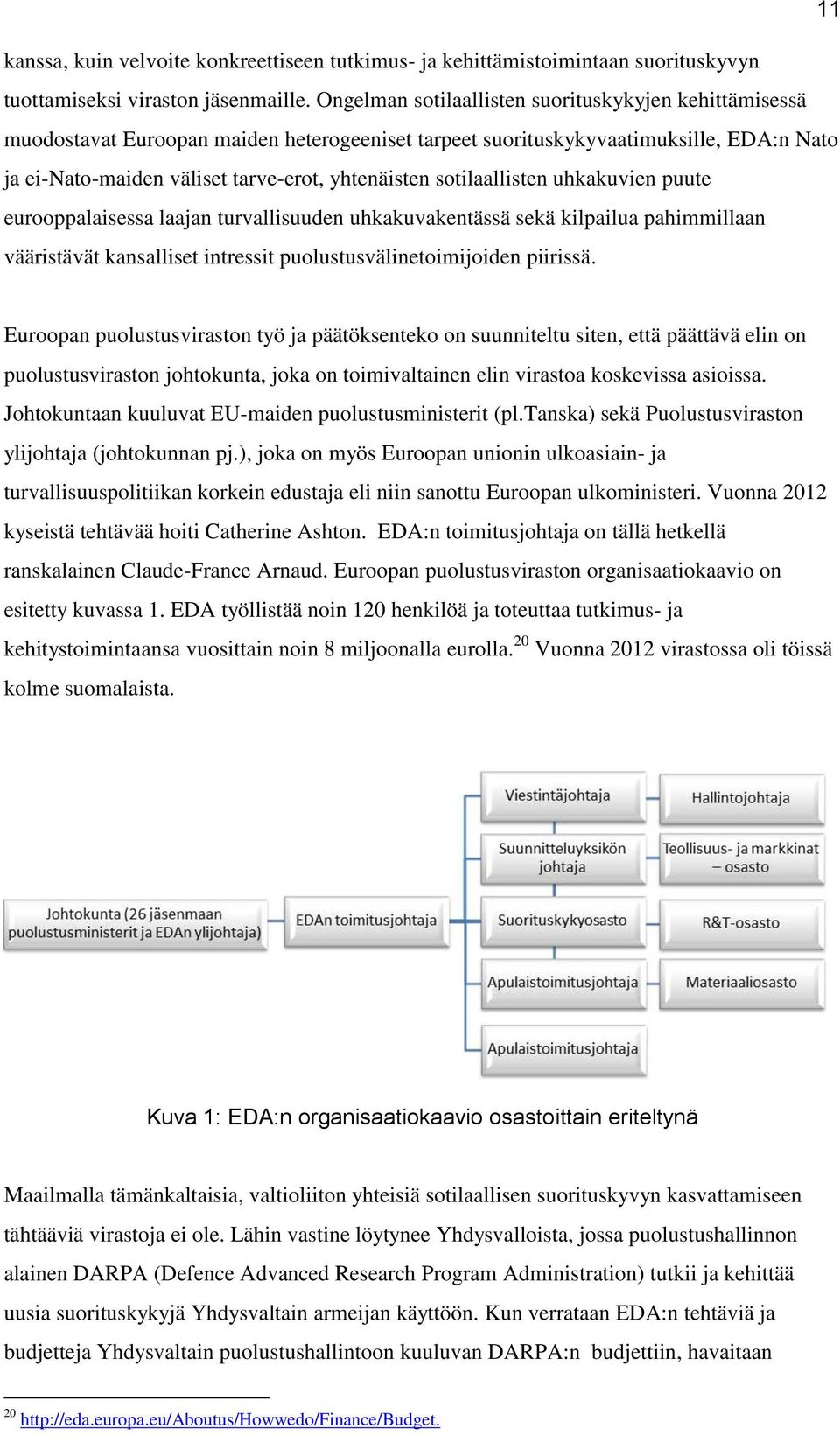 sotilaallisten uhkakuvien puute eurooppalaisessa laajan turvallisuuden uhkakuvakentässä sekä kilpailua pahimmillaan vääristävät kansalliset intressit puolustusvälinetoimijoiden piirissä.