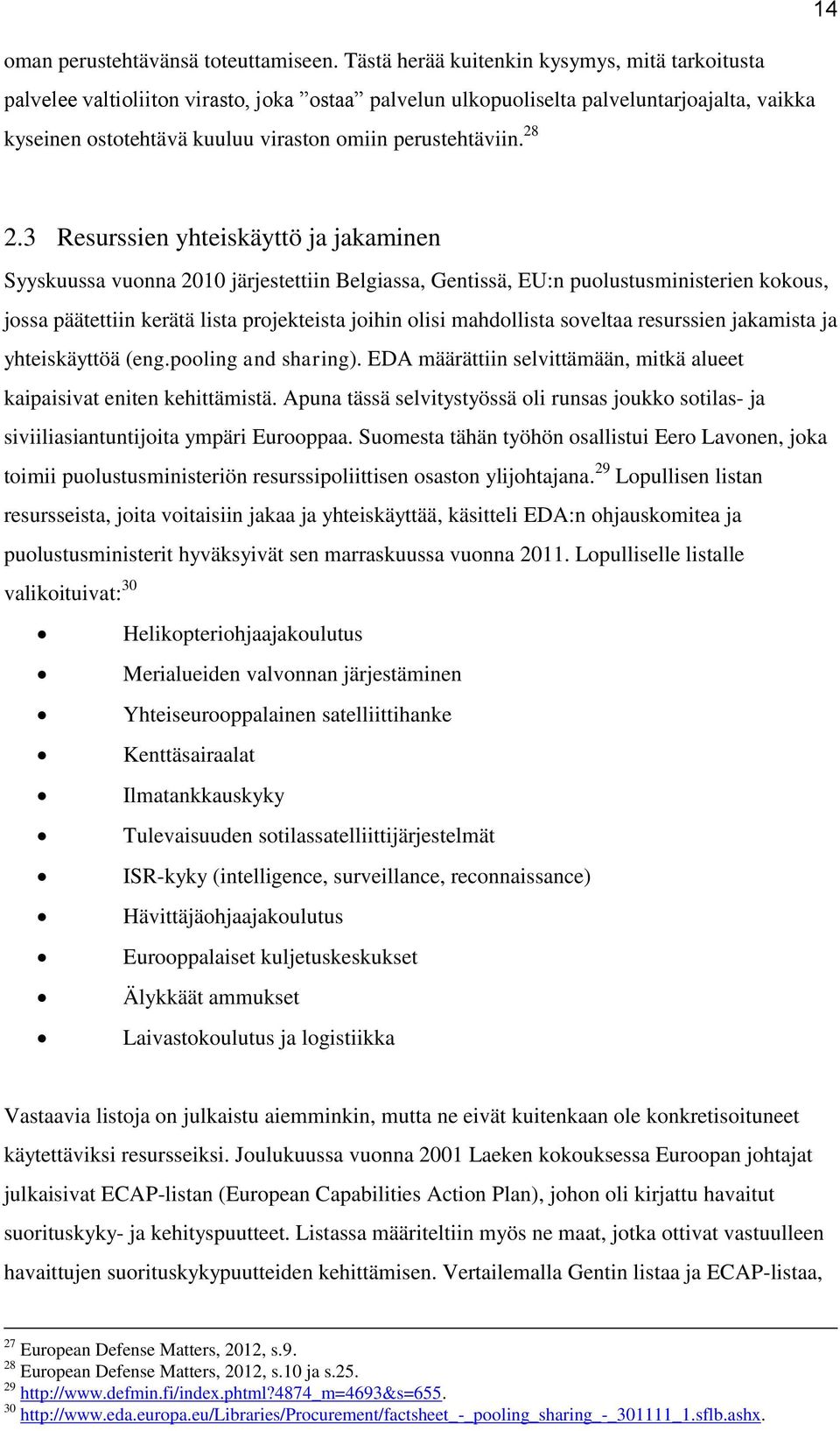 28 2.3 Resurssien yhteiskäyttö ja jakaminen Syyskuussa vuonna 2010 järjestettiin Belgiassa, Gentissä, EU:n puolustusministerien kokous, jossa päätettiin kerätä lista projekteista joihin olisi