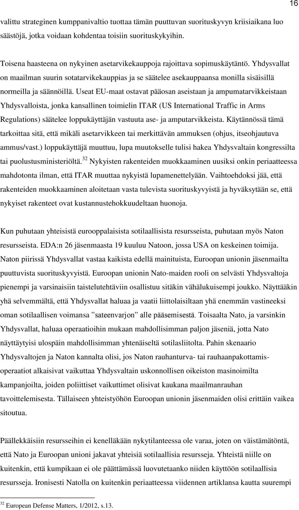 Useat EU-maat ostavat pääosan aseistaan ja ampumatarvikkeistaan Yhdysvalloista, jonka kansallinen toimielin ITAR (US International Traffic in Arms Regulations) säätelee loppukäyttäjän vastuuta ase-