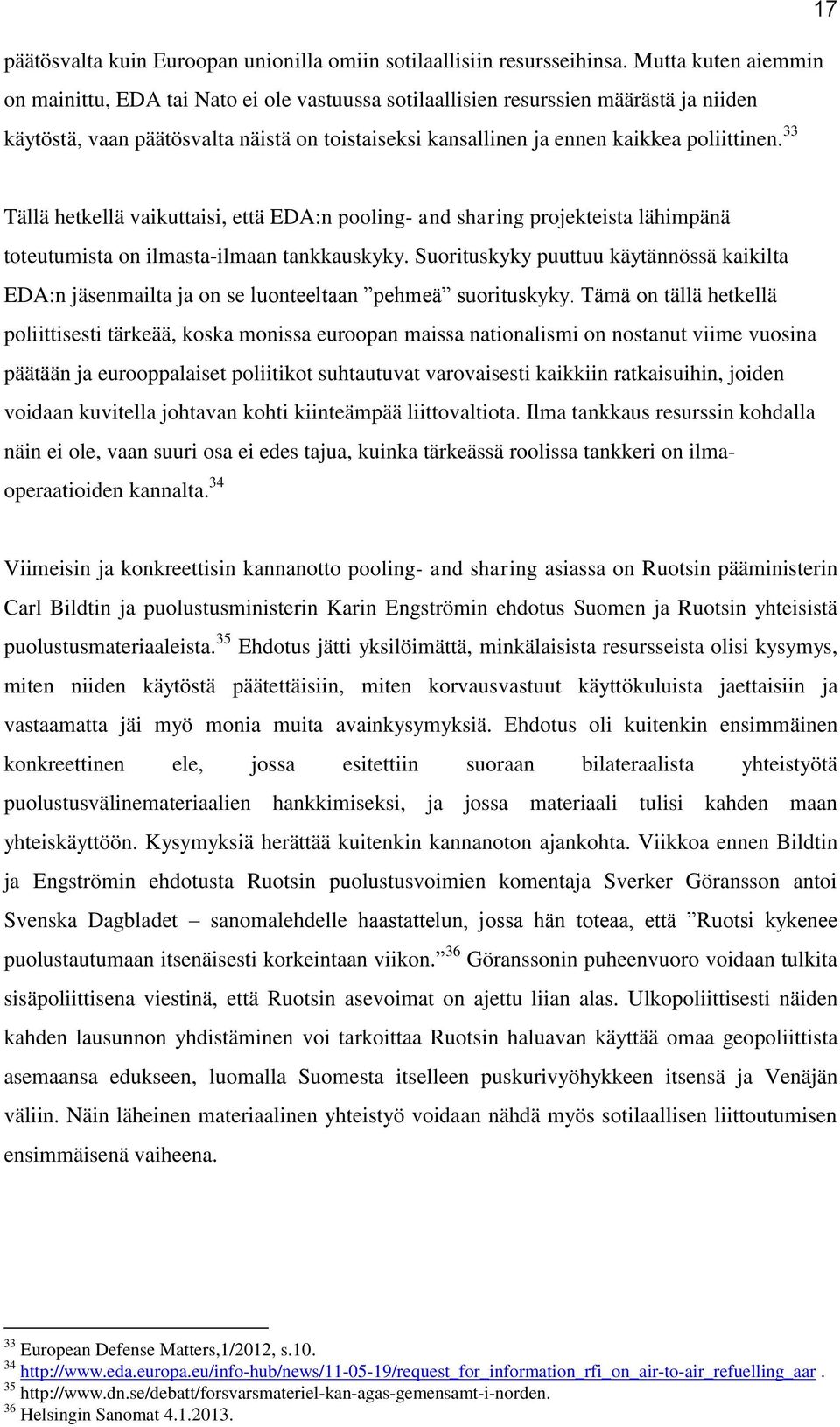 33 Tällä hetkellä vaikuttaisi, että EDA:n pooling- and sharing projekteista lähimpänä toteutumista on ilmasta-ilmaan tankkauskyky.