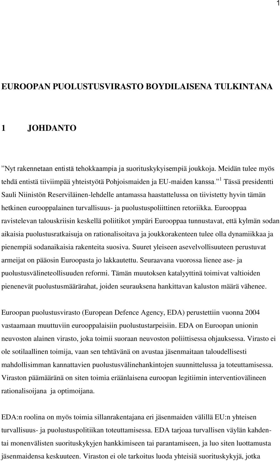 1 Tässä presidentti Sauli Niinistön Reserviläinen-lehdelle antamassa haastattelussa on tiivistetty hyvin tämän hetkinen eurooppalainen turvallisuus- ja puolustuspoliittinen retoriikka.