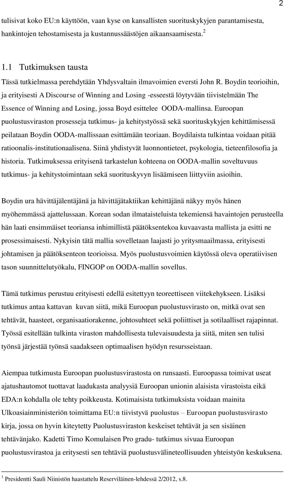 Boydin teorioihin, ja erityisesti A Discourse of Winning and Losing -esseestä löytyvään tiivistelmään The Essence of Winning and Losing, jossa Boyd esittelee OODA-mallinsa.