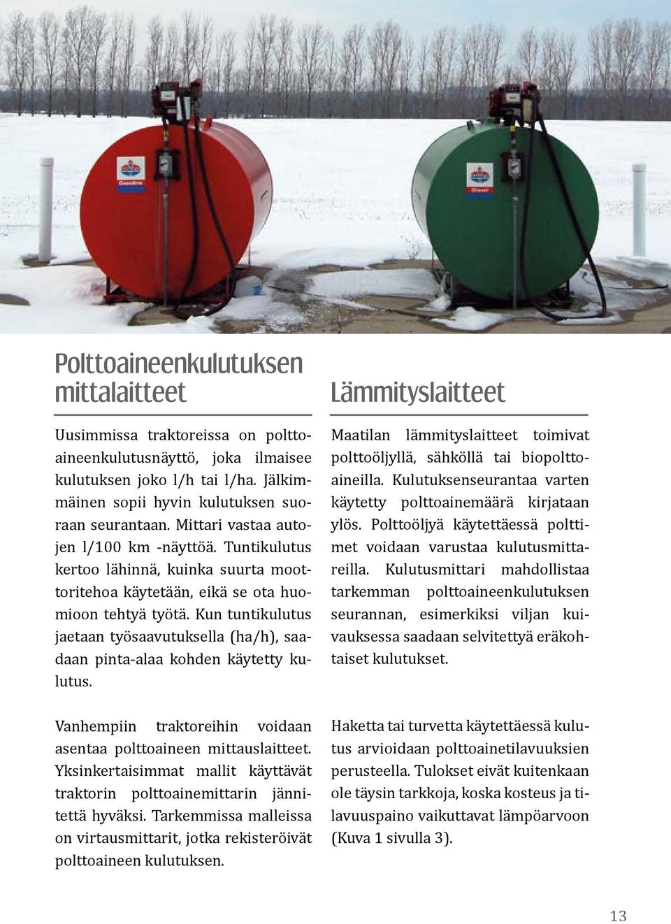 Kun tuntikulutus jaetaan työsaavutuksella (ha/h), saadaan pinta-alaa kohden käytetty kulutus. Vanhempiin traktoreihin voidaan asentaa polttoaineen mittauslaitteet.