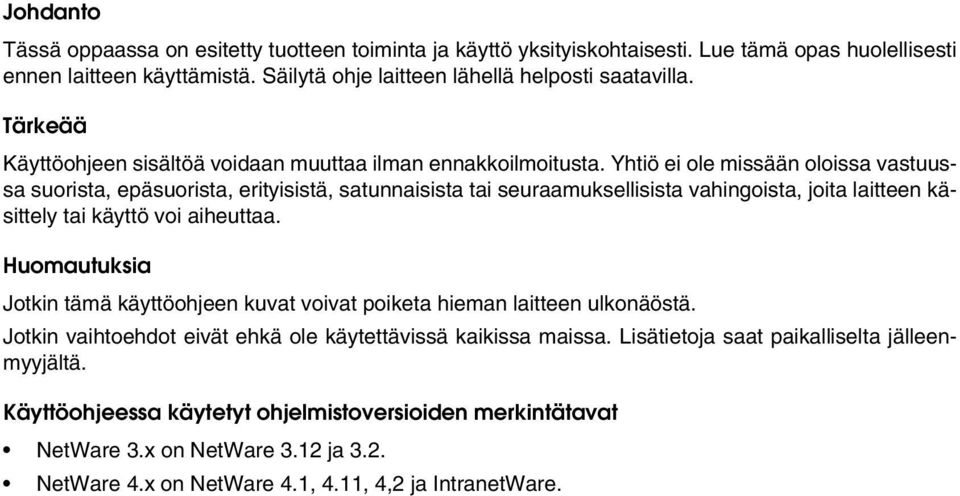 Yhtiö ei ole missään oloissa vastuussa suorista, epäsuorista, erityisistä, satunnaisista tai seuraamuksellisista vahingoista, joita laitteen käsittely tai käyttö voi aiheuttaa.