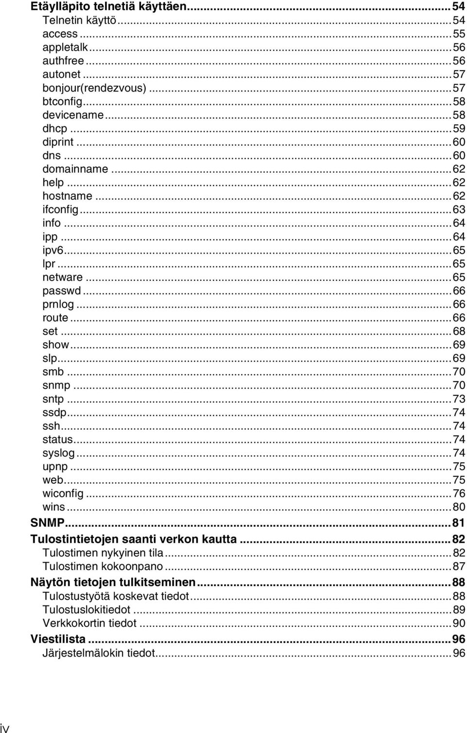 ..70 snmp...70 sntp...73 ssdp...74 ssh...74 status...74 syslog...74 upnp...75 web...75 wiconfig...76 wins...80 SNMP...81 Tulostintietojen saanti verkon kautta...8 Tulostimen nykyinen tila.