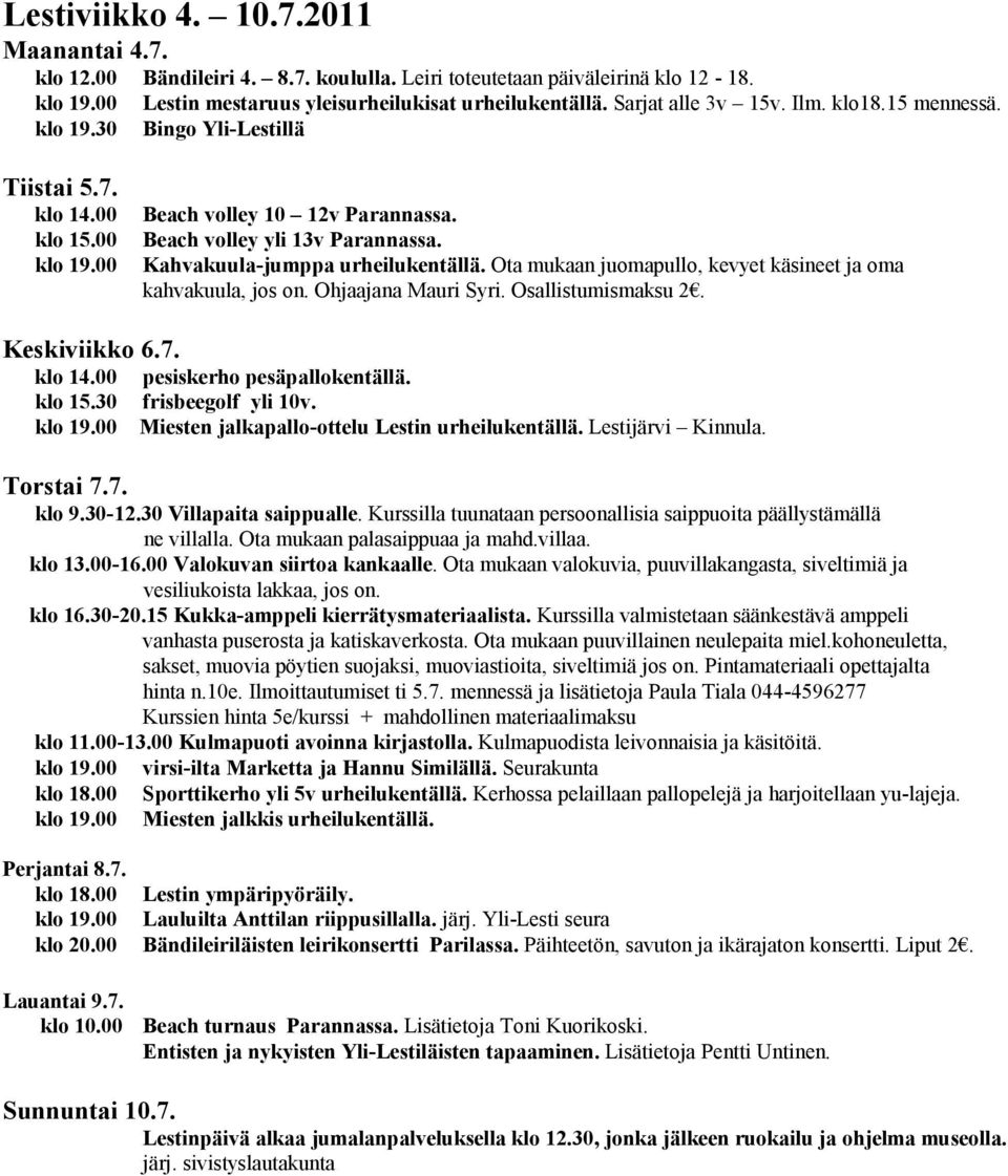 Kahvakuula-jumppa urheilukentällä. Ota mukaan juomapullo, kevyet käsineet ja oma kahvakuula, jos on. Ohjaajana Mauri Syri. Osallistumismaksu 2. Keskiviikko 6.7. klo 14.00 klo 15.30 klo 19.