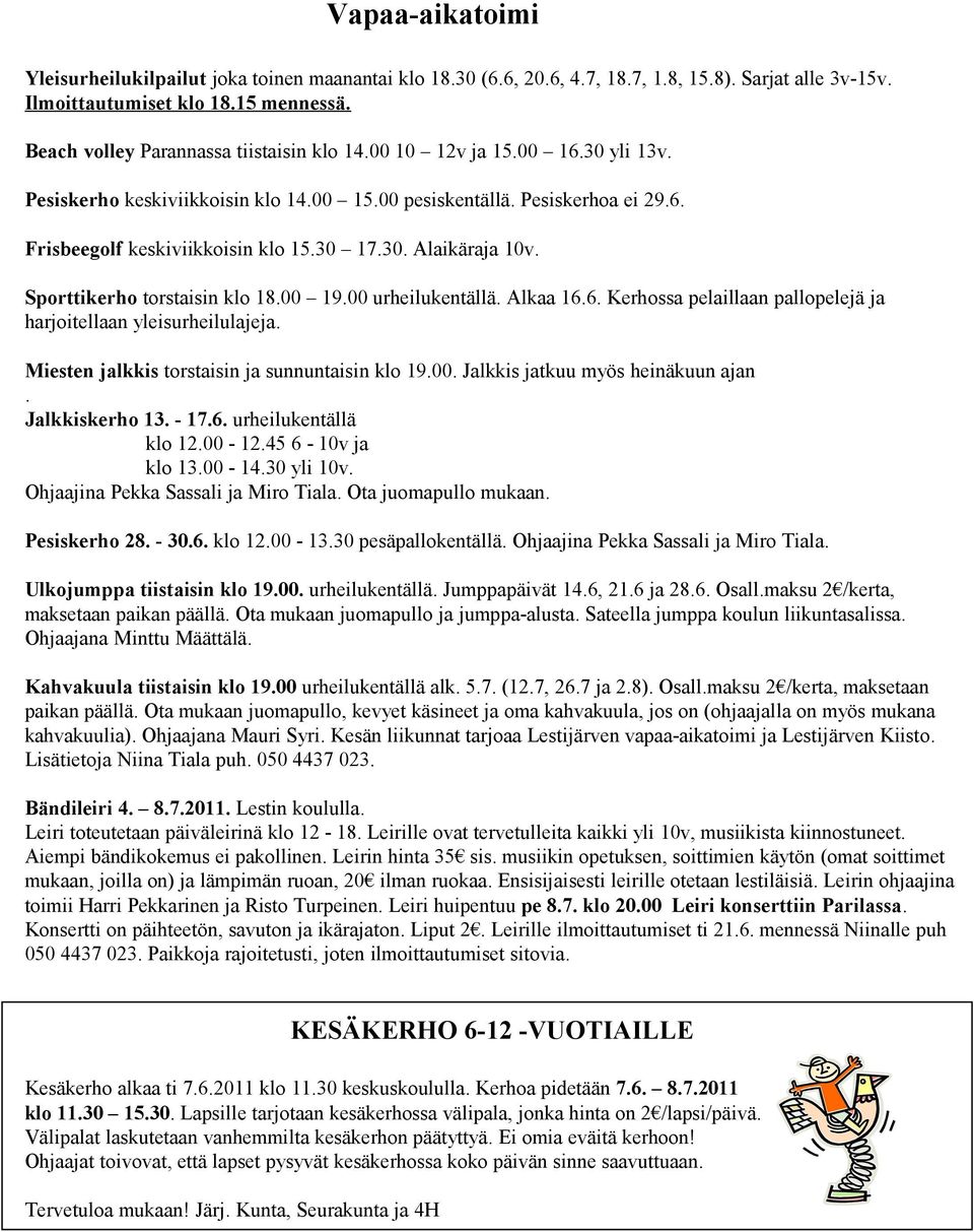 Sporttikerho torstaisin klo 18.00 19.00 urheilukentällä. Alkaa 16.6. Kerhossa pelaillaan pallopelejä ja harjoitellaan yleisurheilulajeja. Miesten jalkkis torstaisin ja sunnuntaisin klo 19.00. Jalkkis jatkuu myös heinäkuun ajan.