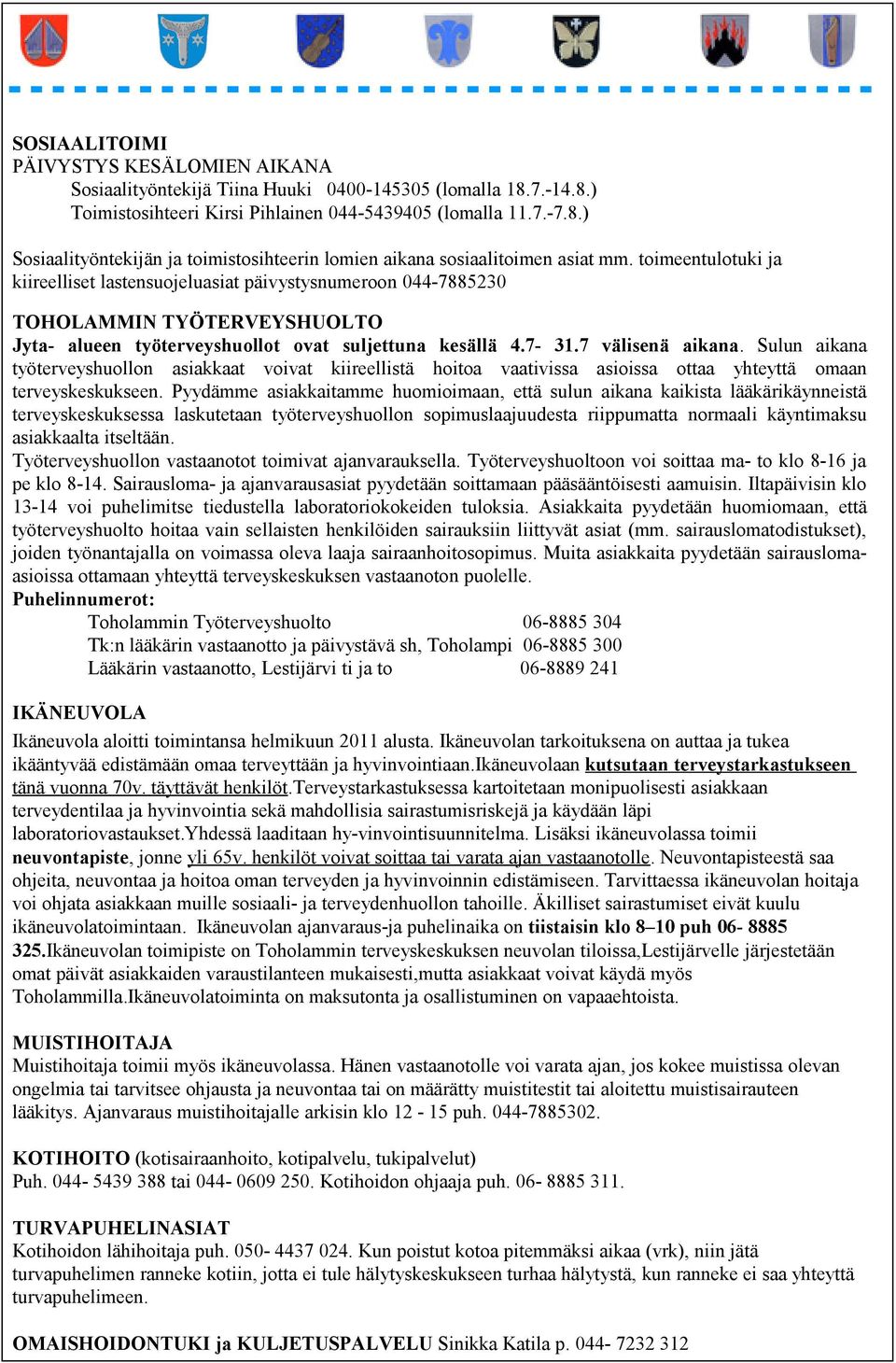 Sulun aikana työterveyshuollon asiakkaat voivat kiireellistä hoitoa vaativissa asioissa ottaa yhteyttä omaan terveyskeskukseen.