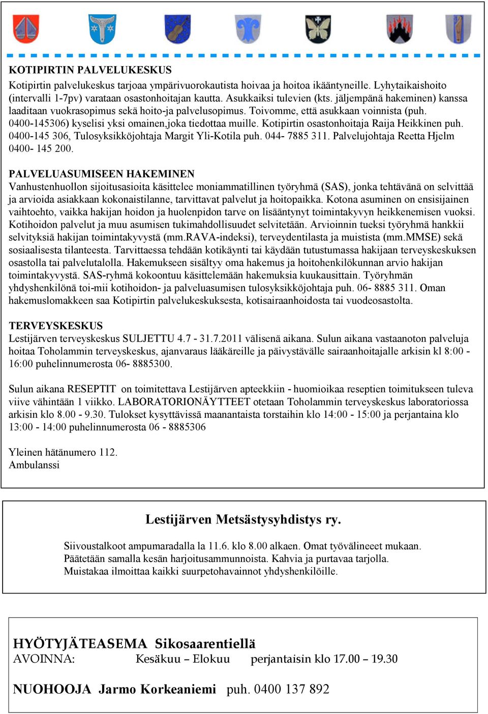 0400-145306) kyselisi yksi omainen,joka tiedottaa muille. Kotipirtin osastonhoitaja Raija Heikkinen puh. 0400-145 306, Tulosyksikköjohtaja Margit Yli-Kotila puh. 044-7885 311.