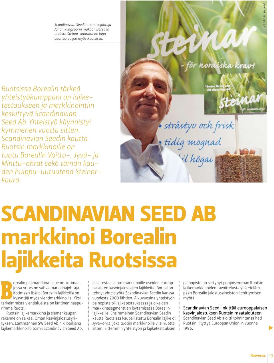 Scandinavian Seedin kautta Ruotsin markkinoille on tuotu Borealin Voitto-, Jyvä- ja Minttu-ohrat sekä tämän kauden huippu-uutuutena Steinarkaura.