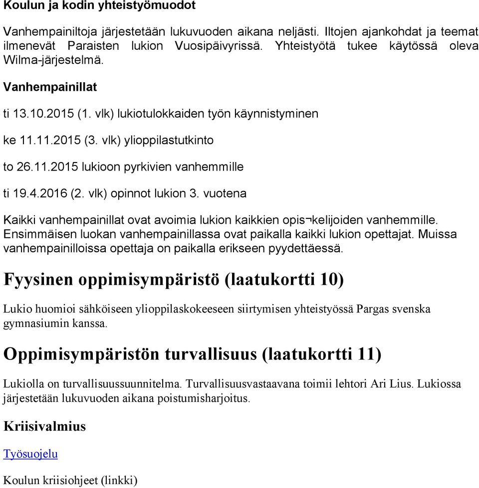 4.2016 (2. vlk) opinnot lukion 3. vuotena Kaikki vanhempainillat ovat avoimia lukion kaikkien opis kelijoiden vanhemmille. Ensimmäisen luokan vanhempainillassa ovat paikalla kaikki lukion opettajat.