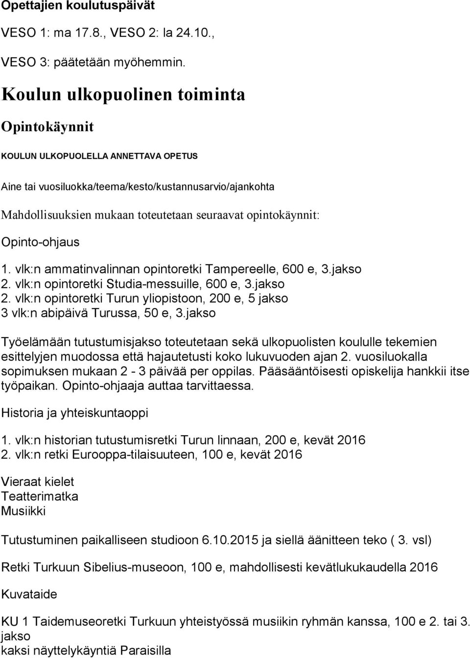 Opinto-ohjaus 1. vlk:n ammatinvalinnan opintoretki Tampereelle, 600 e, 3.jakso 2. vlk:n opintoretki Studia-messuille, 600 e, 3.jakso 2. vlk:n opintoretki Turun yliopistoon, 200 e, 5 jakso 3 vlk:n abipäivä Turussa, 50 e, 3.