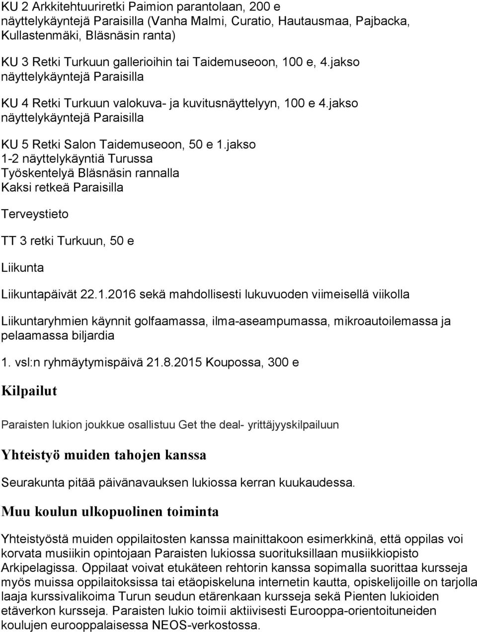 jakso 1-2 näyttelykäyntiä Turussa Työskentelyä Bläsnäsin rannalla Kaksi retkeä Paraisilla Terveystieto TT 3 retki Turkuun, 50 e Liikunta Liikuntapäivät 22.1.2016 sekä mahdollisesti lukuvuoden viimeisellä viikolla Liikuntaryhmien käynnit golfaamassa, ilma-aseampumassa, mikroautoilemassa ja pelaamassa biljardia 1.