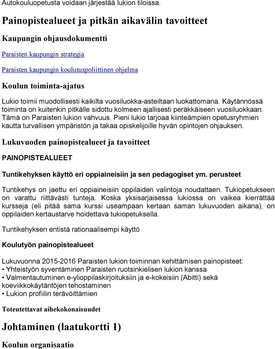 muodollisesti kaikilta vuosiluokka-asteiltaan luokattomana. Käytännössä toiminta on kuitenkin pitkälle sidottu kolmeen ajallisesti peräkkäiseen vuosiluokkaan. Tämä on Paraisten lukion vahvuus.