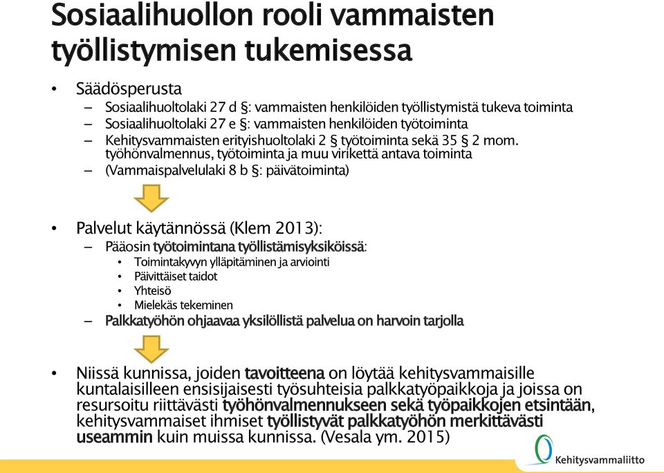 työhönvalmennus, työtoiminta ja muu virikettä antava toiminta (Vammaispalvelulaki 8 b : päivätoiminta) Palvelut käytännössä (Klem 2013): Pääosin työtoimintana työllistämisyksiköissä: Toimintakyvyn