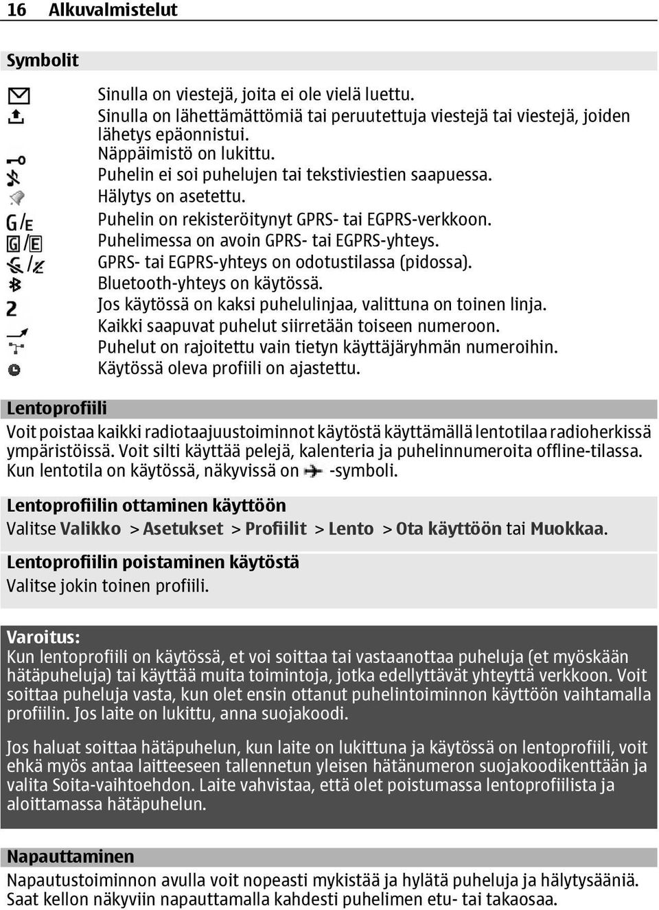 / GPRS- tai EGPRS-yhteys on odotustilassa (pidossa). Bluetooth-yhteys on käytössä. Jos käytössä on kaksi puhelulinjaa, valittuna on toinen linja. Kaikki saapuvat puhelut siirretään toiseen numeroon.