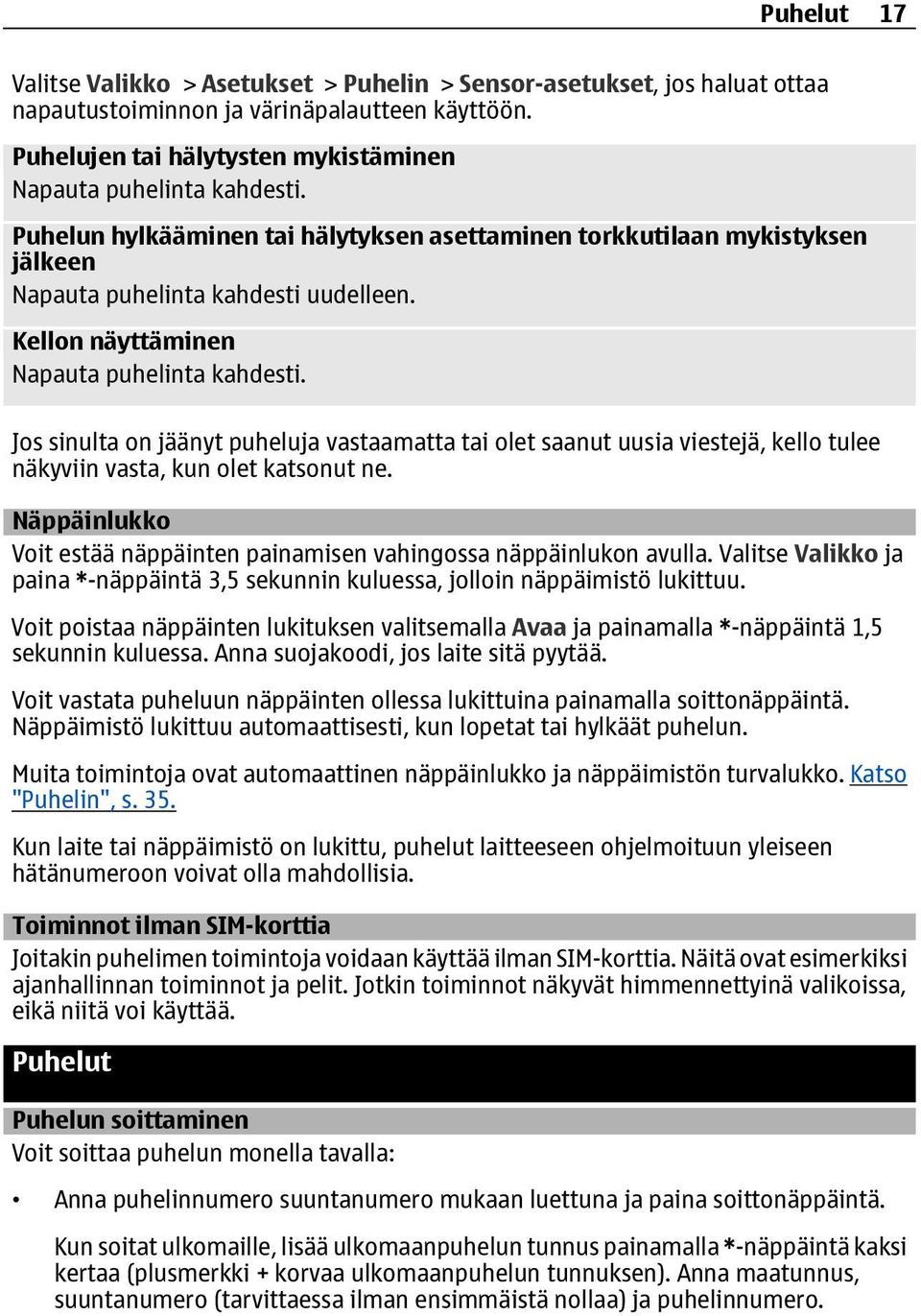 Jos sinulta on jäänyt puheluja vastaamatta tai olet saanut uusia viestejä, kello tulee näkyviin vasta, kun olet katsonut ne.