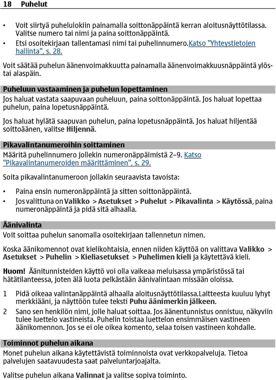 Puheluun vastaaminen ja puhelun lopettaminen Jos haluat vastata saapuvaan puheluun, paina soittonäppäintä. Jos haluat lopettaa puhelun, paina lopetusnäppäintä.
