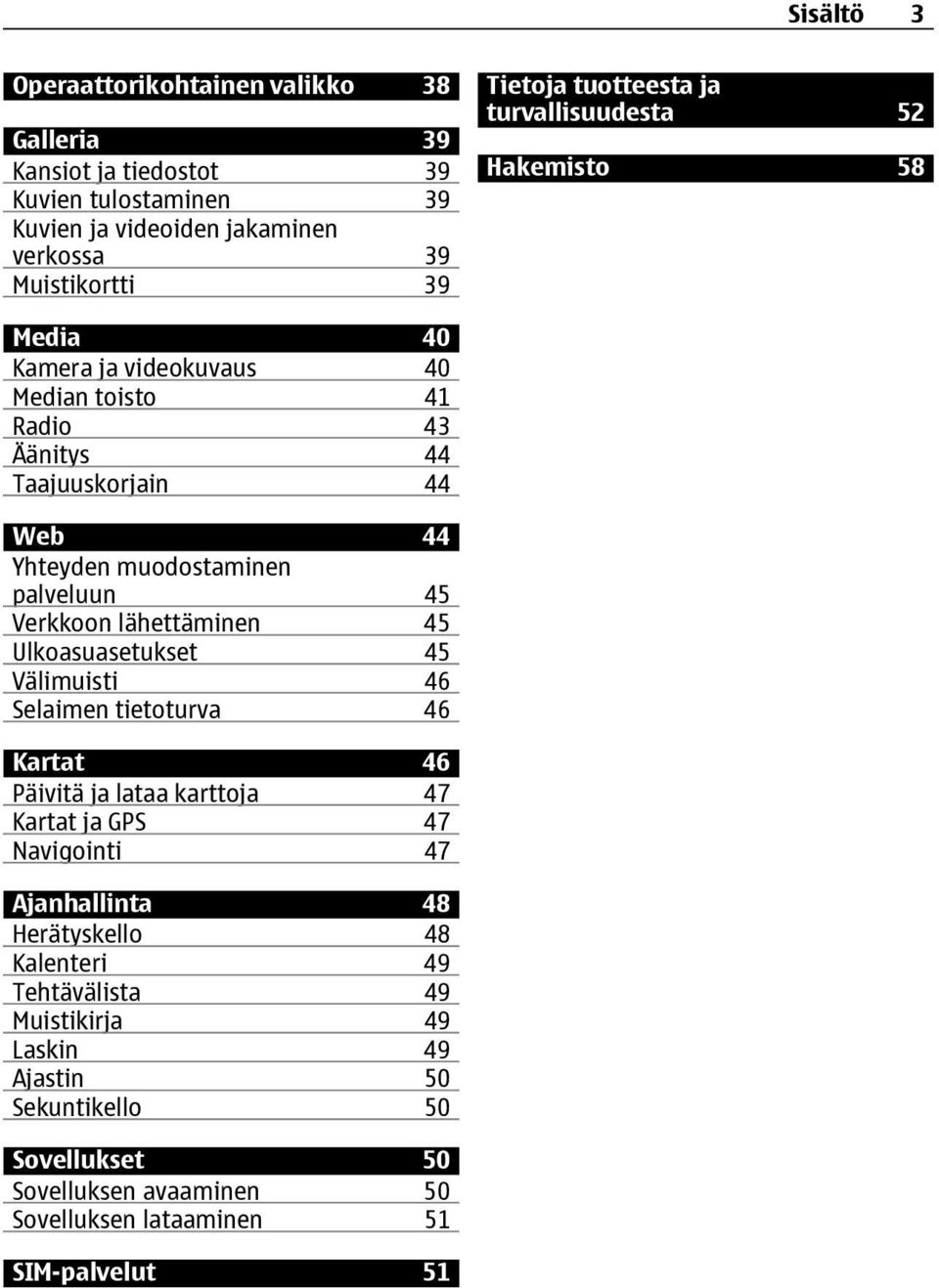 palveluun 45 Verkkoon lähettäminen 45 Ulkoasuasetukset 45 Välimuisti 46 Selaimen tietoturva 46 Kartat 46 Päivitä ja lataa karttoja 47 Kartat ja GPS 47 Navigointi 47