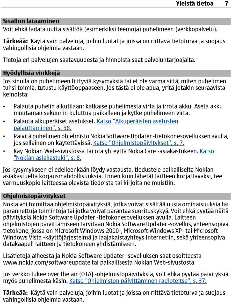 Hyödyllisiä vinkkejä Jos sinulla on puhelimeen liittyviä kysymyksiä tai et ole varma siitä, miten puhelimen tulisi toimia, tutustu käyttöoppaaseen.