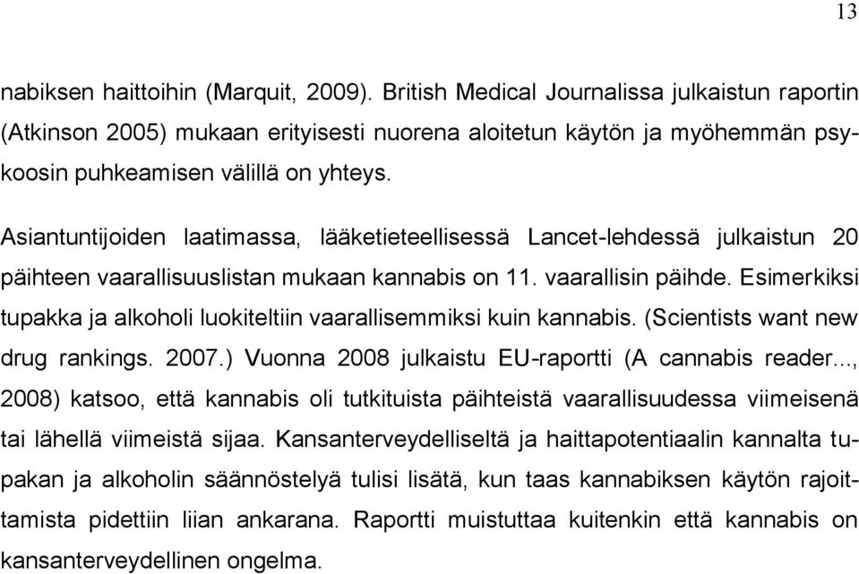 Asiantuntijoiden laatimassa, lääketieteellisessä Lancet-lehdessä julkaistun 20 päihteen vaarallisuuslistan mukaan kannabis on 11. vaarallisin päihde.