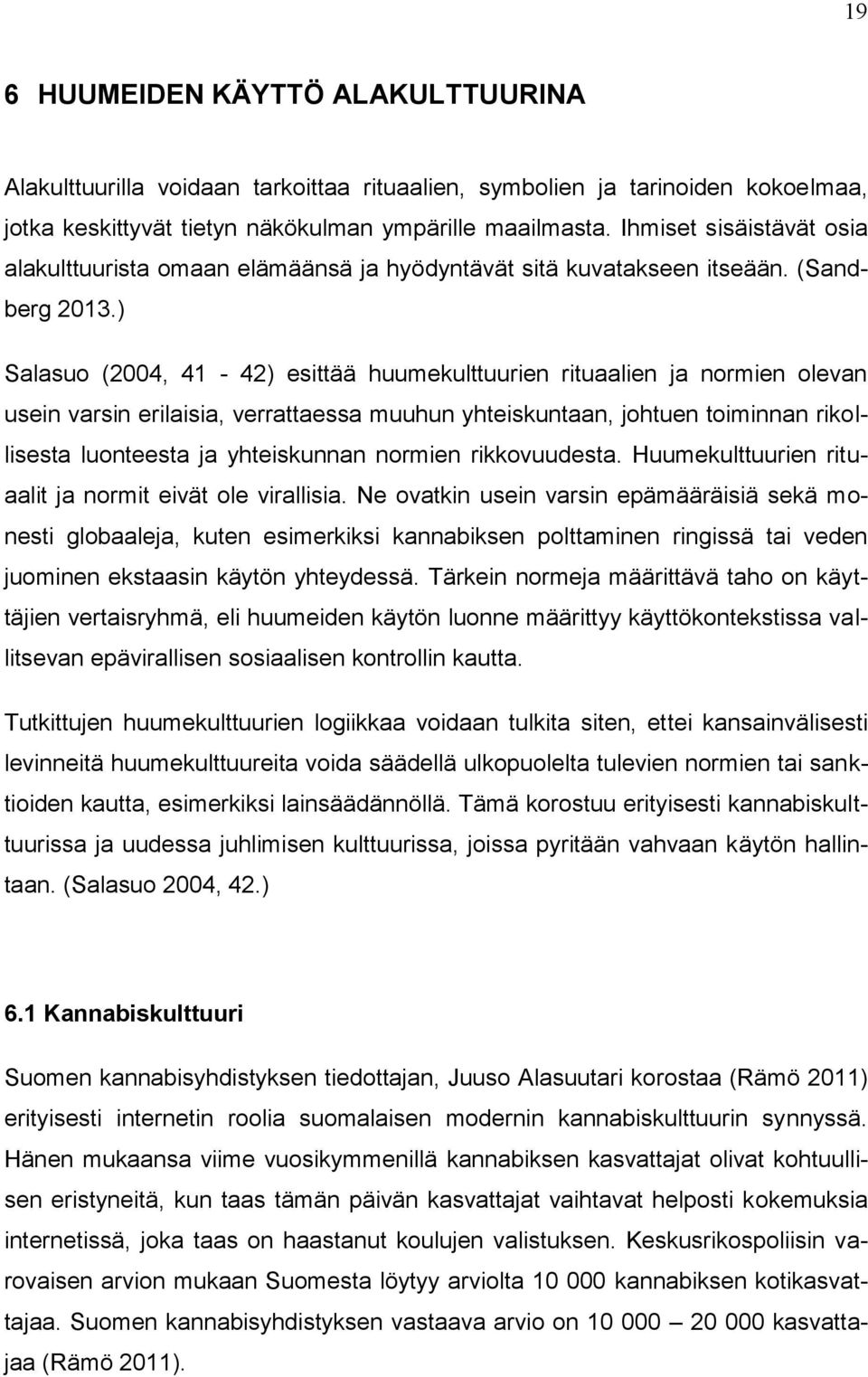 ) Salasuo (2004, 41-42) esittää huumekulttuurien rituaalien ja normien olevan usein varsin erilaisia, verrattaessa muuhun yhteiskuntaan, johtuen toiminnan rikollisesta luonteesta ja yhteiskunnan