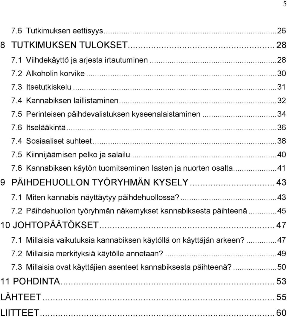 6 Kannabiksen käytön tuomitseminen lasten ja nuorten osalta... 41 9 PÄIHDEHUOLLON TYÖRYHMÄN KYSELY... 43 7.1 Miten kannabis näyttäytyy päihdehuollossa?... 43 7.2 Päihdehuollon työryhmän näkemykset kannabiksesta päihteenä.