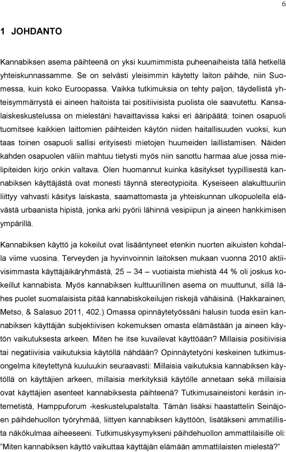 Kansalaiskeskustelussa on mielestäni havaittavissa kaksi eri ääripäätä: toinen osapuoli tuomitsee kaikkien laittomien päihteiden käytön niiden haitallisuuden vuoksi, kun taas toinen osapuoli sallisi