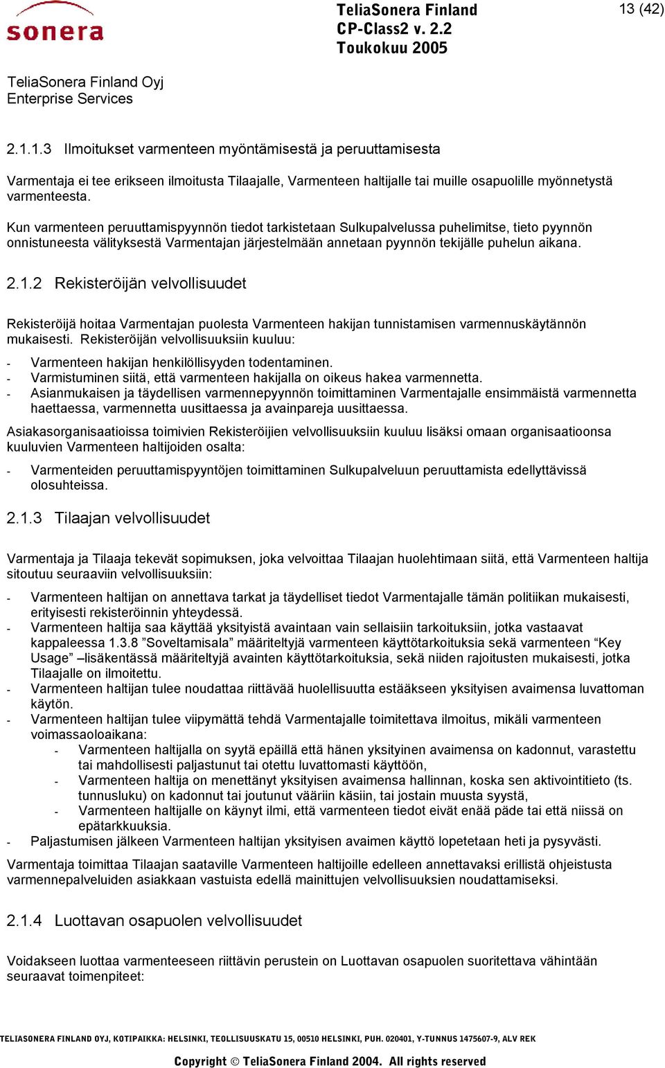 2 Rekisteröijän velvollisuudet Rekisteröijä hoitaa Varmentajan puolesta Varmenteen hakijan tunnistamisen varmennuskäytännön mukaisesti.