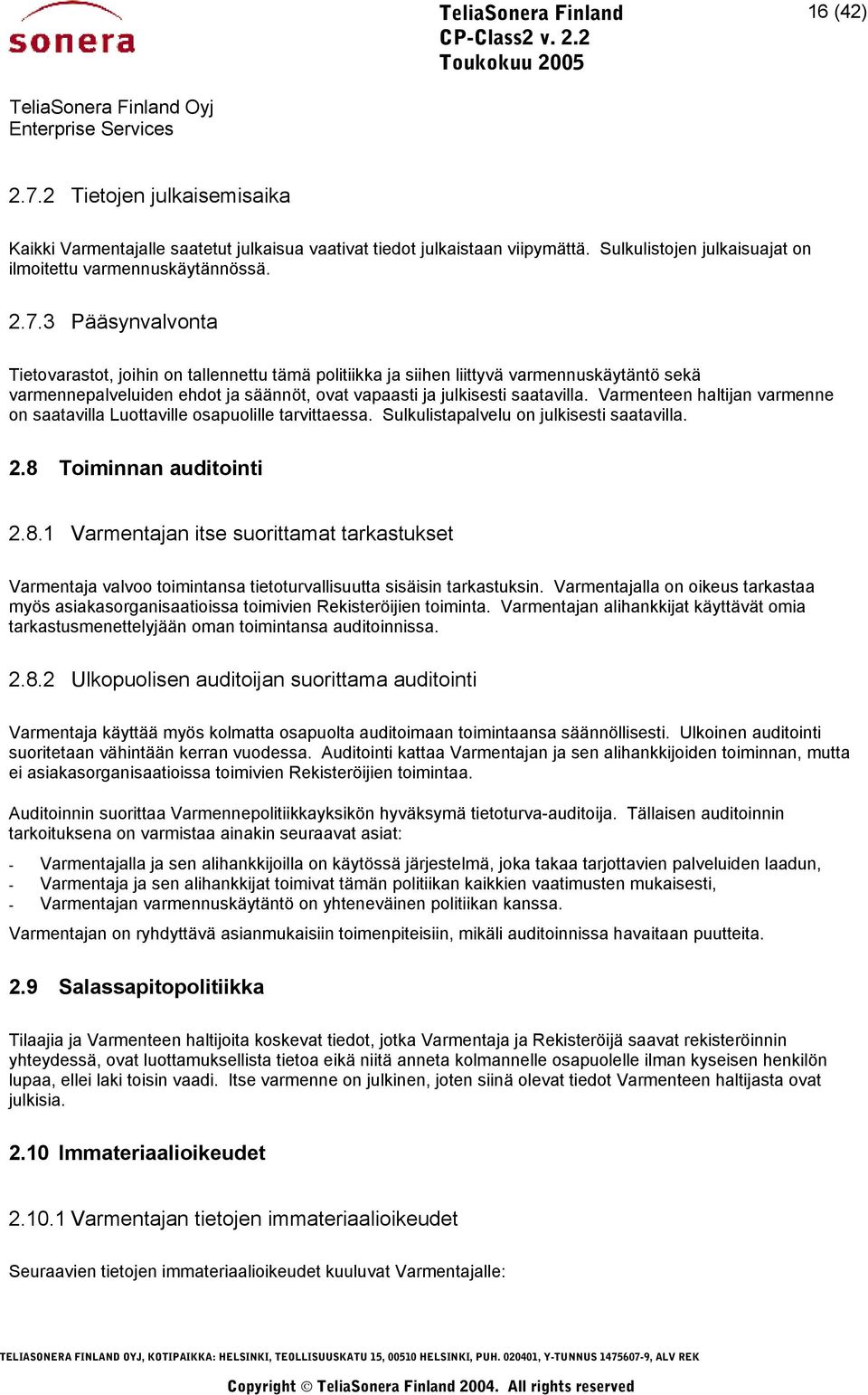 3 Pääsynvalvonta Tietovarastot, joihin on tallennettu tämä politiikka ja siihen liittyvä varmennuskäytäntö sekä varmennepalveluiden ehdot ja säännöt, ovat vapaasti ja julkisesti saatavilla.