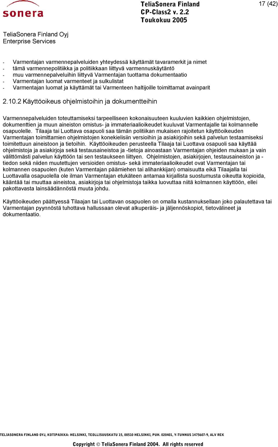 2 Käyttöoikeus ohjelmistoihin ja dokumentteihin Varmennepalveluiden toteuttamiseksi tarpeelliseen kokonaisuuteen kuuluvien kaikkien ohjelmistojen, dokumenttien ja muun aineiston omistus- ja