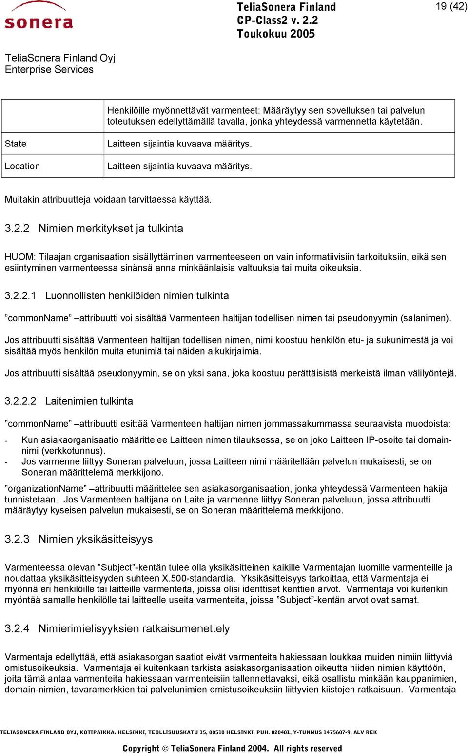 2 Nimien merkitykset ja tulkinta HUOM: Tilaajan organisaation sisällyttäminen varmenteeseen on vain informatiivisiin tarkoituksiin, eikä sen esiintyminen varmenteessa sinänsä anna minkäänlaisia