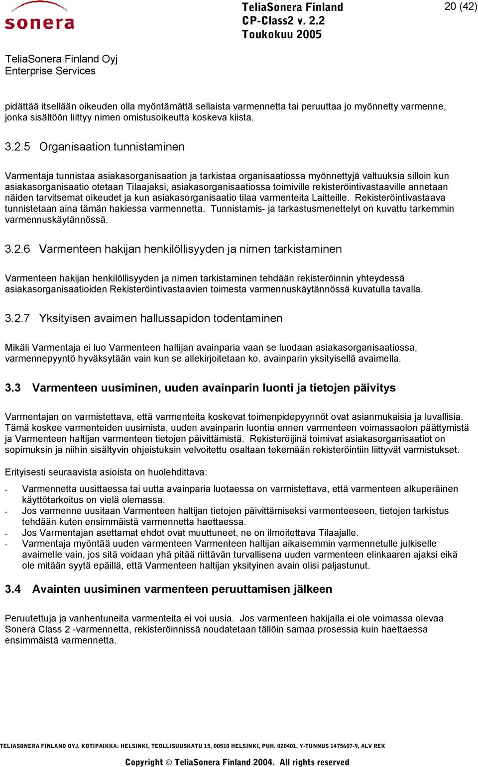 rekisteröintivastaaville annetaan näiden tarvitsemat oikeudet ja kun asiakasorganisaatio tilaa varmenteita Laitteille. Rekisteröintivastaava tunnistetaan aina tämän hakiessa varmennetta.