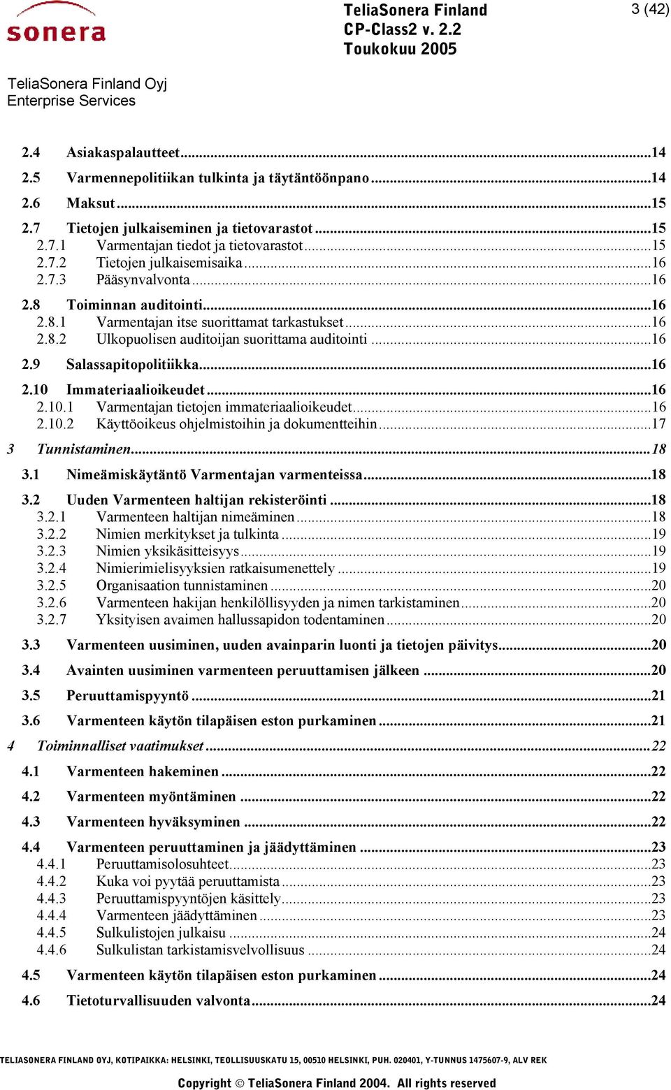 ..16 2.9 Salassapitopolitiikka...16 2.10 Immateriaalioikeudet...16 2.10.1 Varmentajan tietojen immateriaalioikeudet...16 2.10.2 Käyttöoikeus ohjelmistoihin ja dokumentteihin...17 3 Tunnistaminen...18 3.