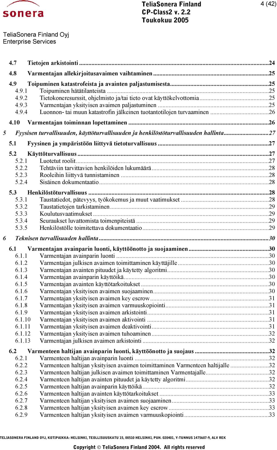 ..26 5 Fyysisen turvallisuuden, käyttöturvallisuuden ja henkilöstöturvallisuuden hallinta...27 5.1 Fyysinen ja ympäristöön liittyvä tietoturvallisuus...27 5.2 Käyttöturvallisuus...27 5.2.1 Luotetut roolit.