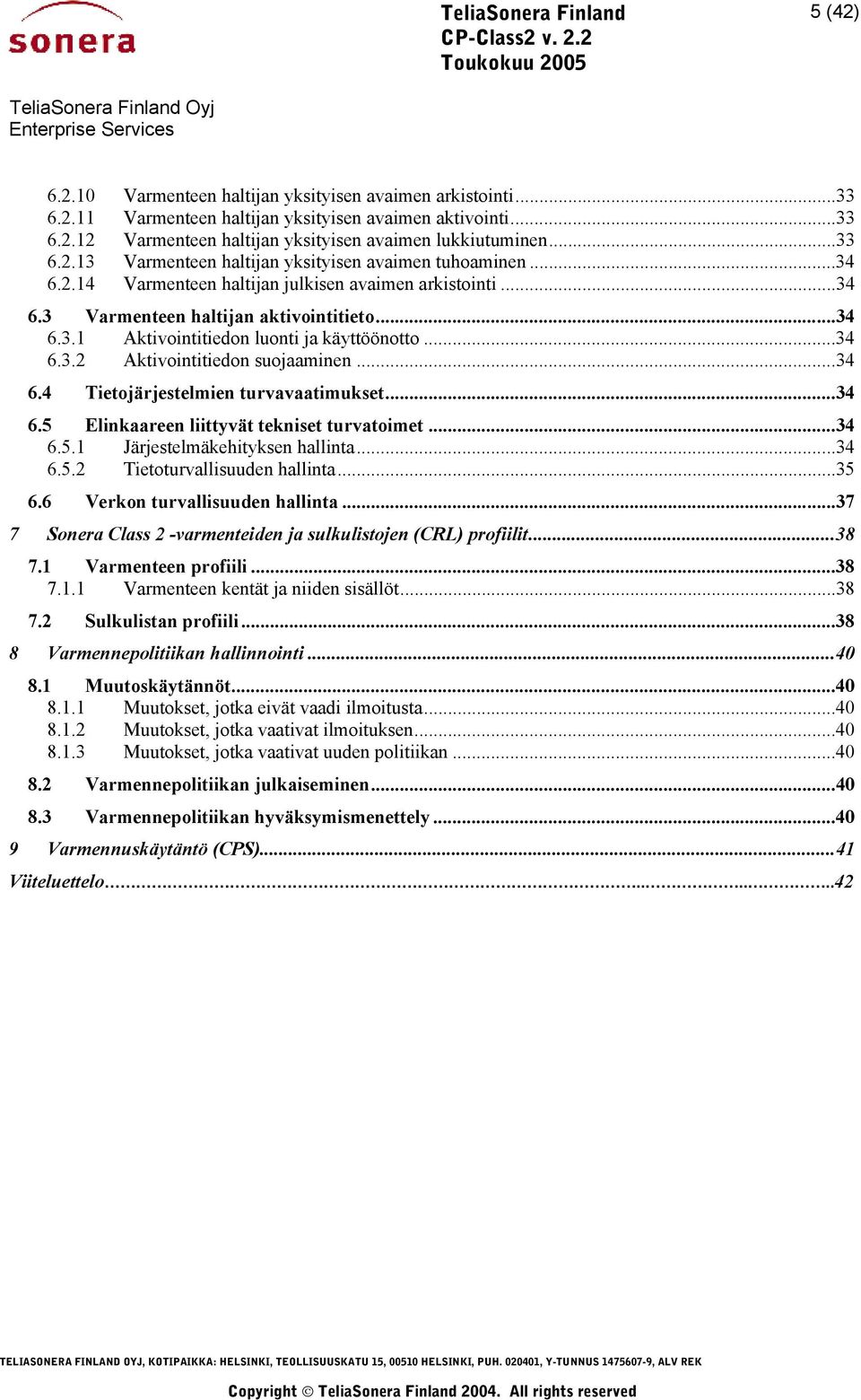 ..34 6.4 Tietojärjestelmien turvavaatimukset...34 6.5 Elinkaareen liittyvät tekniset turvatoimet...34 6.5.1 Järjestelmäkehityksen hallinta...34 6.5.2 Tietoturvallisuuden hallinta...35 6.