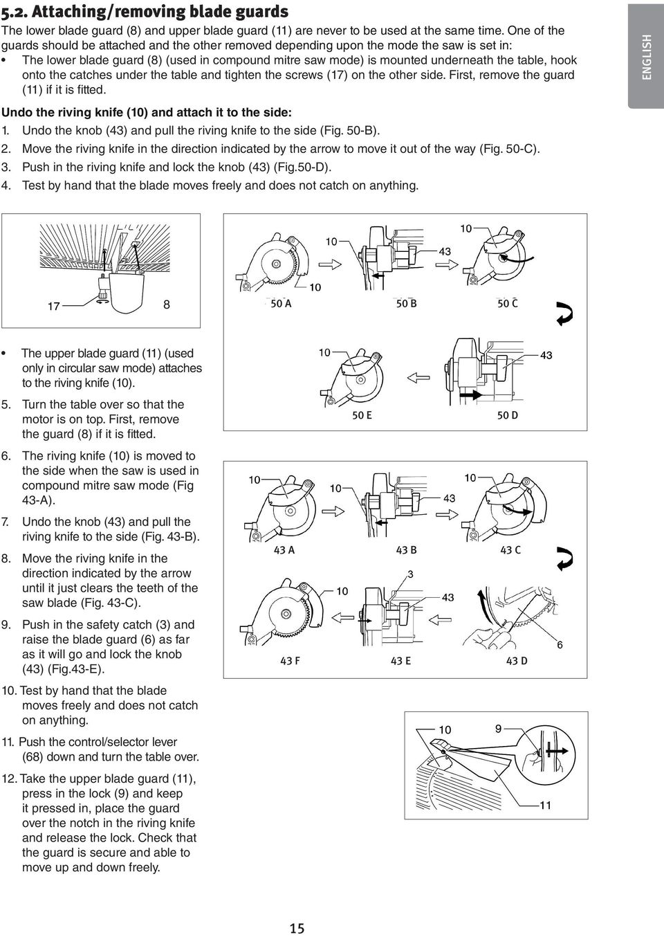 onto the catches under the table and tighten the screws (17) on the other side. First, remove the guard (11) if it is fitted. ENGLISH Undo the riving knife (10) and attach it to the side: 1.