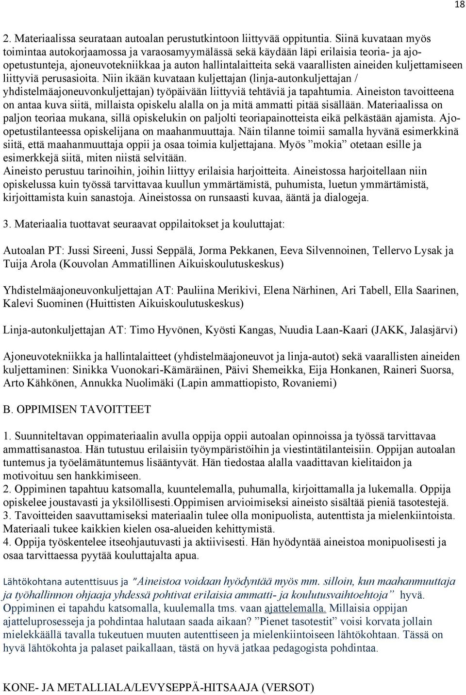 kuljettamiseen liittyviä perusasioita. Niin ikään kuvataan kuljettajan (linja-autonkuljettajan / yhdistelmäajoneuvonkuljettajan) työpäivään liittyviä tehtäviä ja tapahtumia.