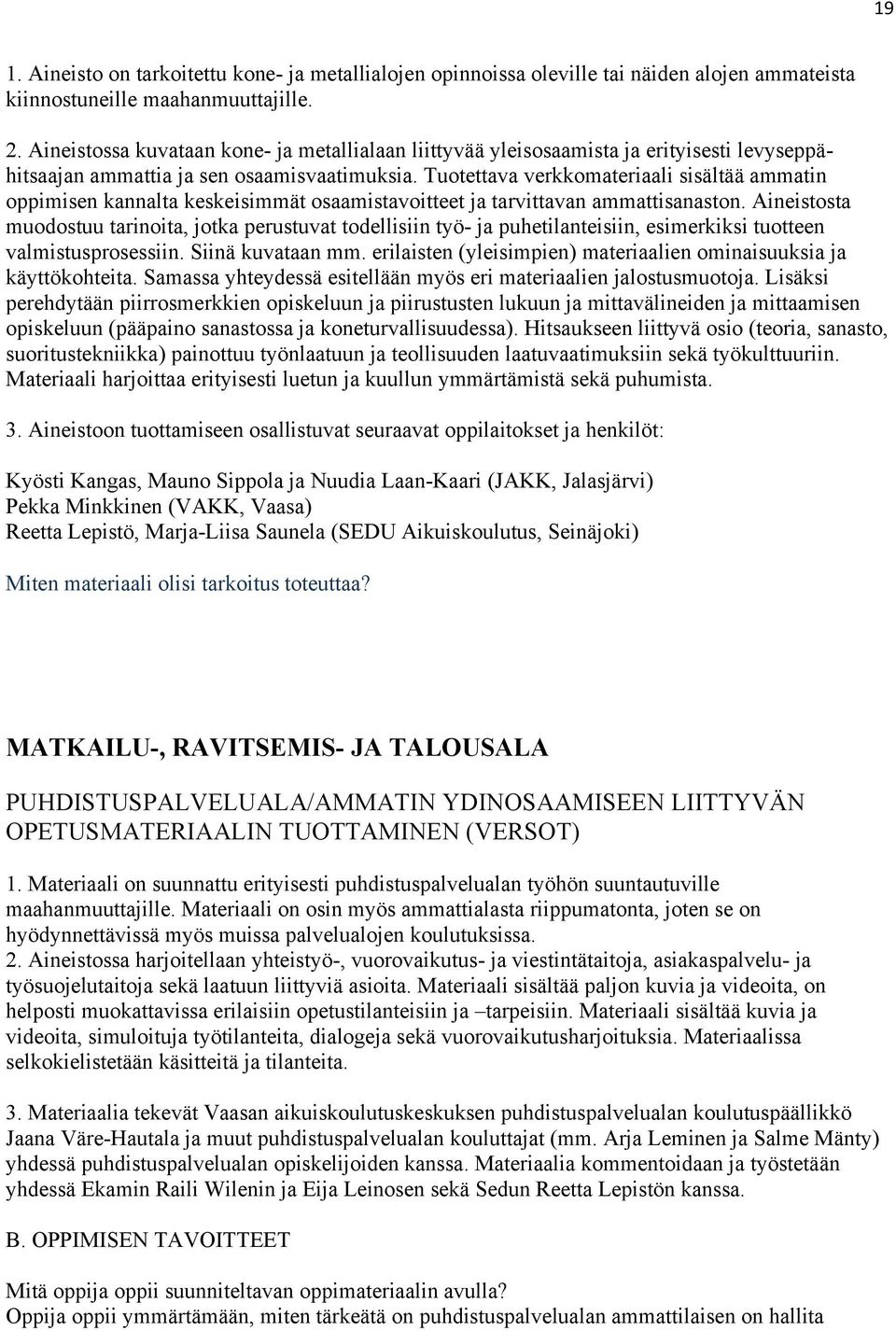 Tuotettava verkkomateriaali sisältää ammatin oppimisen kannalta keskeisimmät osaamistavoitteet ja tarvittavan ammattisanaston.