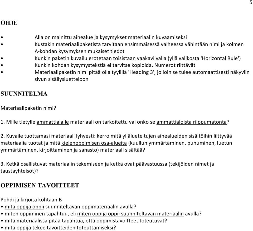 Numerot riittävät Materiaalipaketin nimi pitää olla tyylillä 'Heading 3', jolloin se tulee automaattisesti näkyviin sivun sisällysluetteloon SUUNNITELMA Materiaalipaketin nimi? 1.