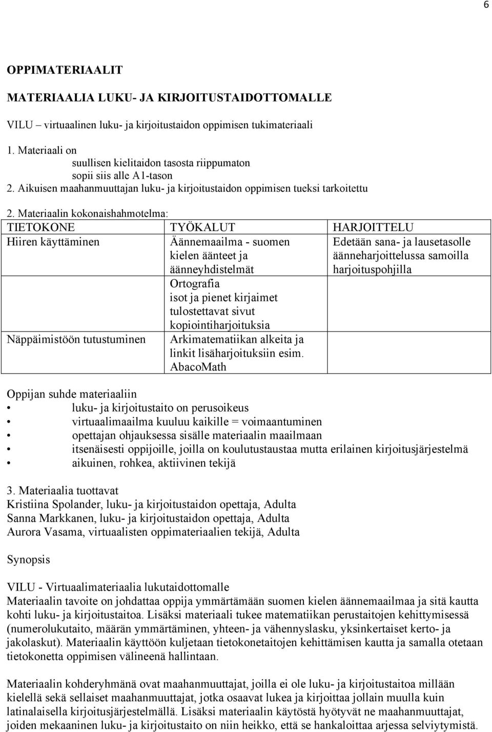 Materiaalin kokonaishahmotelma: TIETOKONE TYÖKALUT HARJOITTELU Hiiren käyttäminen Äännemaailma - suomen kielen äänteet ja äänneyhdistelmät Näppäimistöön tutustuminen Ortografia isot ja pienet