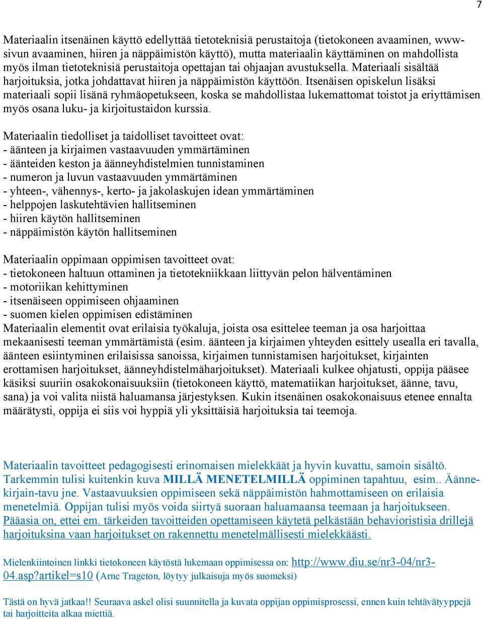 Itsenäisen opiskelun lisäksi materiaali sopii lisänä ryhmäopetukseen, koska se mahdollistaa lukemattomat toistot ja eriyttämisen myös osana luku- ja kirjoitustaidon kurssia.