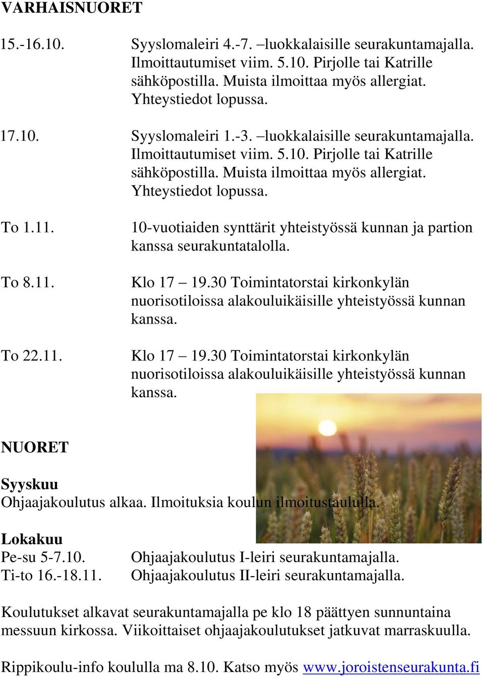 11. 10-vuotiaiden synttärit yhteistyössä kunnan ja partion kanssa seurakuntatalolla. Klo 17 19.30 Toimintatorstai kirkonkylän nuorisotiloissa alakouluikäisille yhteistyössä kunnan kanssa.