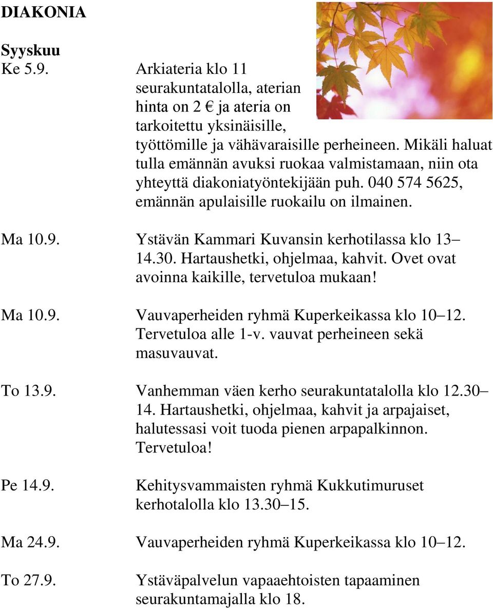 Ystävän Kammari Kuvansin kerhotilassa klo 13 14.30. Hartaushetki, ohjelmaa, kahvit. Ovet ovat avoinna kaikille, tervetuloa mukaan! Ma 10.9. Vauvaperheiden ryhmä Kuperkeikassa klo 10 12.